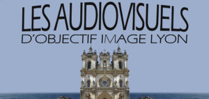 Les Audiovisuels d’Objectifs Images Lyon (69)