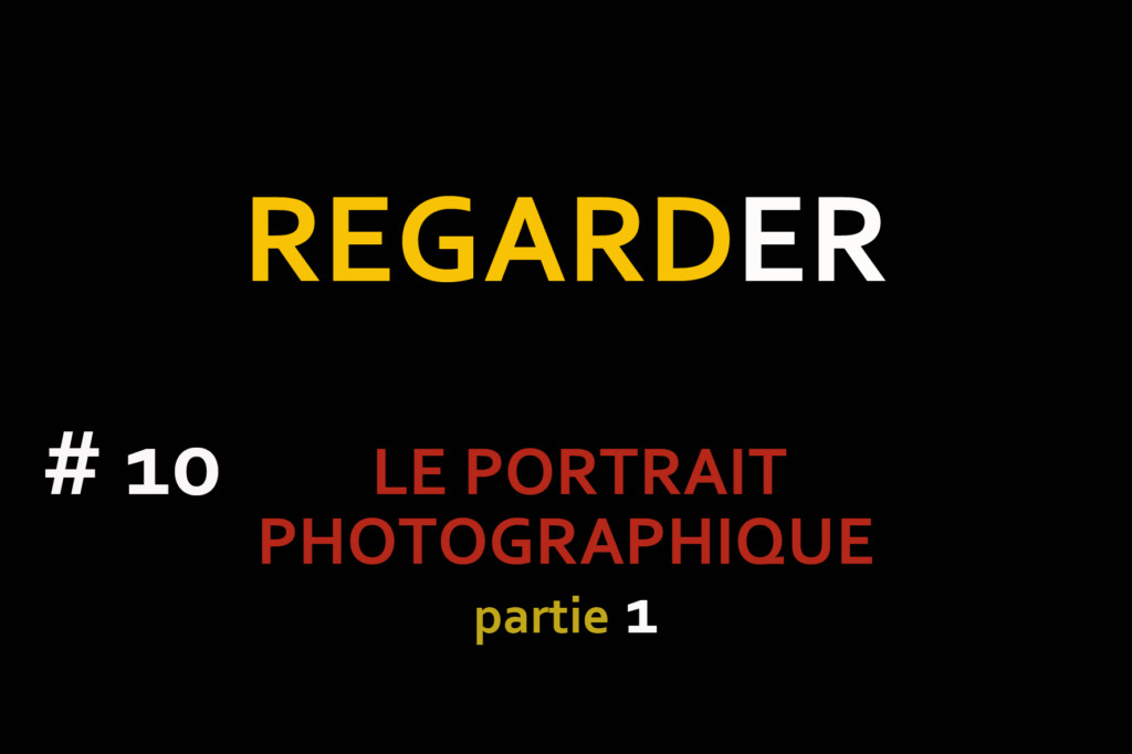 Regarder #10 – Le Portrait Photographique (partie 1)