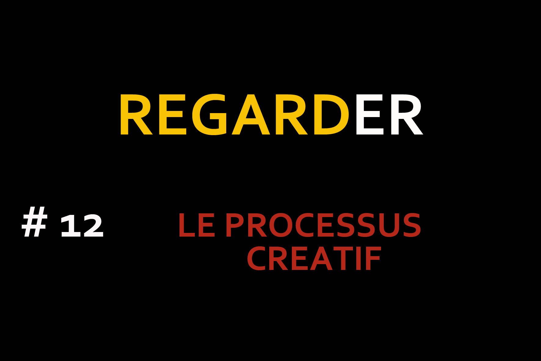 Regarder #12 – Le Processus Créatif